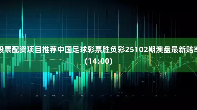 股票配资项目推荐中国足球彩票胜负彩25102期澳盘最新赔率(14:00)