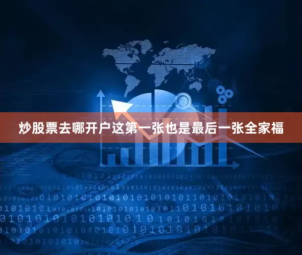 炒股票去哪开户这第一张也是最后一张全家福