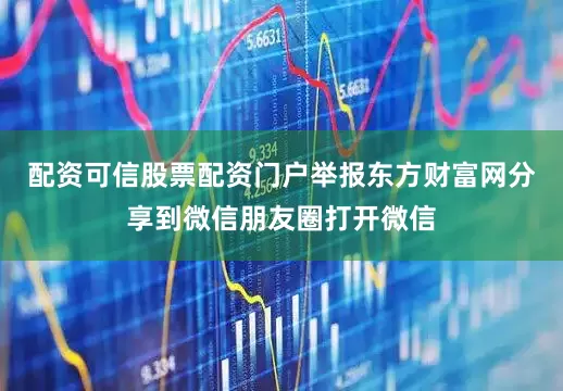 配资可信股票配资门户举报东方财富网分享到微信朋友圈打开微信